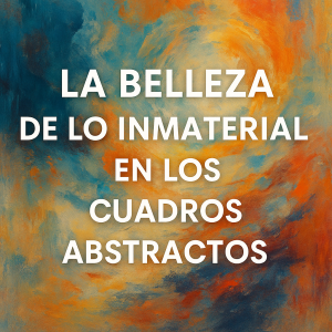 La Belleza de lo Inmaterial en los Cuadros Abstractos